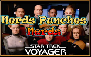 Nerd Punches Star Trek: Voyager Podcast (Fixed Audio)
